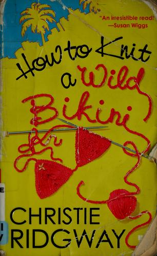 How To Knit A Wild Bikini: 'An Irresistible Read!'-Susan Wiggs