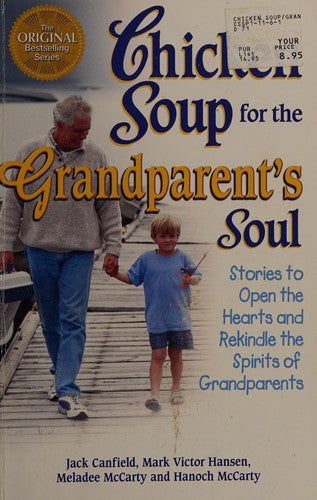 Chicken Soup For The Grandparent's Soul: Stories To Open The Hearts And Rekindle The Spirits Of Grandparents: stories to open the hearts and rekindle the spirits of grandparents