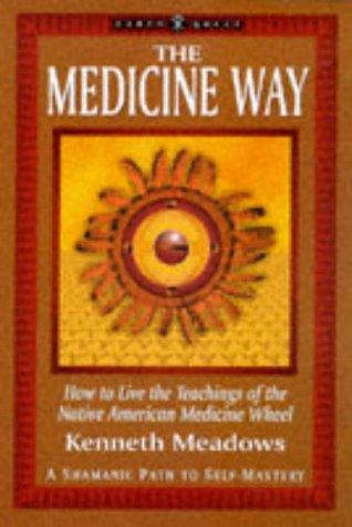 The Medicine Way: How To Live the Teachings of the Native American Medicine Wheel: A Shamanic Path To Self Mastery