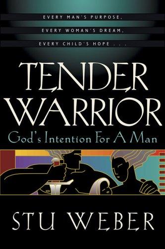 Tender Warrior: God's Intention For A Man: God's intention for a man