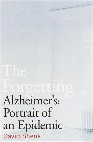 The Forgetting: Alzheimer's: Portrait Of An Epidemic: Alzheimer's, portrait of an epidemic