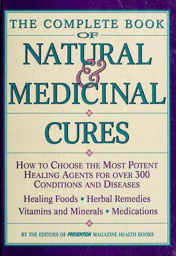 The Complete Book Of Natural & Medicinal Cures: How To Choose The Most Potent Healing Agents For Over 300 Conditions And Diseases: how to choose the most potent healing agents for over 300 conditions and diseases