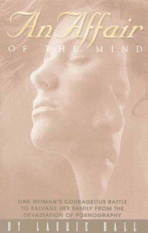 An Affair Of The Mind: one woman's courageous battle to salvage her family from the devastation of pornography