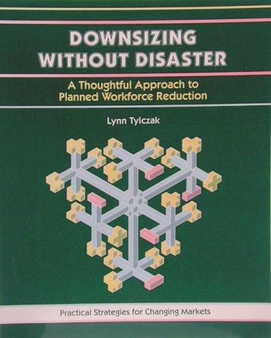 Downsizing Without Disaster (The Fifty Minute Series): a thoughtful approach to planned workforce reduction