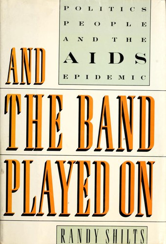 And The Band Played On: Politics, People, And The Aids Epidemic: politics, people, and the AIDS epidemic