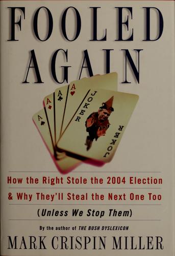 Fooled Again: how the Right stole the 2004 election and why they'll steal the next one too (unless we stop them)