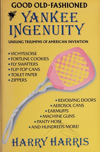 Good Old-Fashioned Yankee Ingenuity: unsung triumphs of american invention