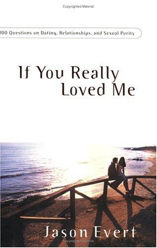 If You Really Loved Me: 100 Questions On Dating, Relationships And Sexual Purity
