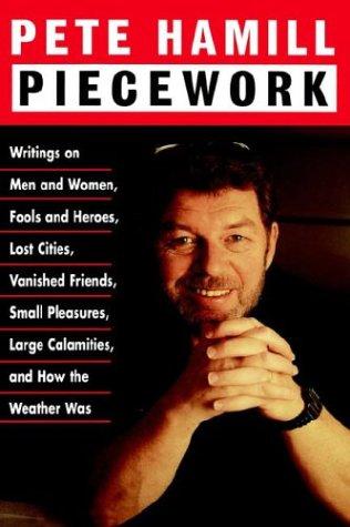 Piecework: writings on men and women, fools and heroes, lost cities, vanished friends, small pleasures, large calamities, and how the weather was