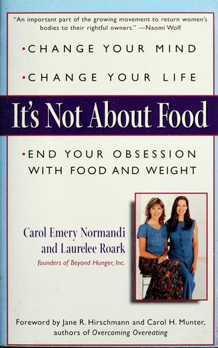 It's Not About Food: Change Your Mind; Change Your Life; End Your Obsession With Food And Weight