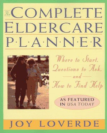 The Complete Eldercare Planner: where to start, questions to ask, and how to find help