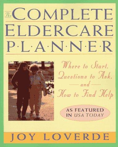 The Complete Eldercare Planner: where to start, questions to ask, and how to find help