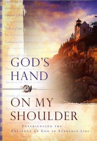 God's Hand On My Shoulder: Experiencing The Presence Of God In Everyday Life: experiencing the presence of God in your everyday life