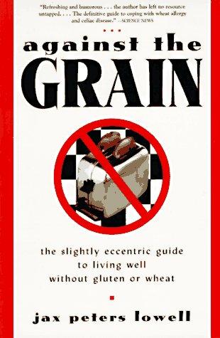 Against The Grain: The Slightly Eccentric Guide To Living Well Without Gluten Or Wheat