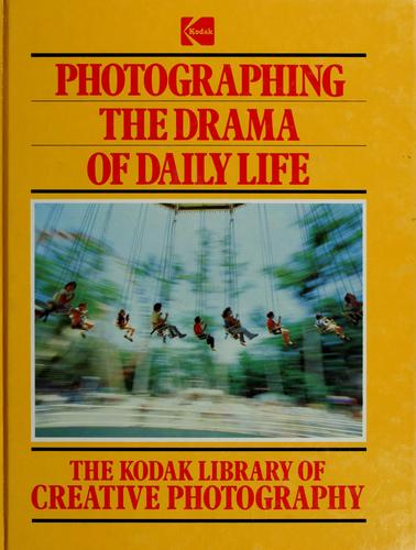 The Kodak Library Of Creative Photography: Photographing The Drama Of Daily Life