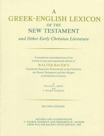 A Greek-English Lexicon Of The New Testament And Other Early Christian Literature, Second Edition: a translation and adaptation of the fourth revised and augmented edition of Walter Bauer's Griechisch-deutsches Wo¨rterbuch zu den Schriften des Neuen Testa