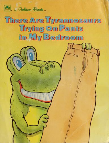 There Are Tyrannosaurs Trying On Pants In My Bedroom (Little Golden Book)