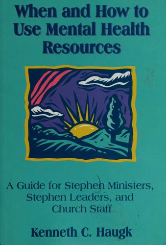 When And How To Use Mental Health Resources: A Guide For Stephen Ministers, Stephen Leaders And Church Staff