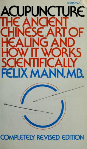 Acupuncture: The Ancient Chinese Art Of Healing And How It Works Scientifically: the ancient Chinese art of healing and how it works scientifically.