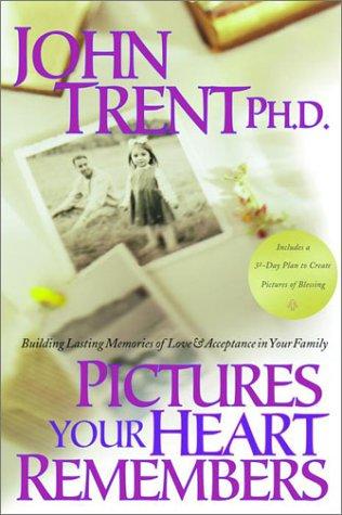 Pictures Your Heart Remembers: Building Lasting Memories of Love & Acceptance in Your Family