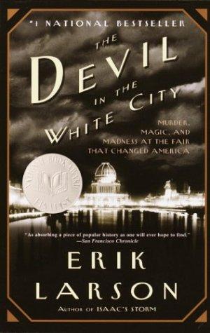 The Devil In The White City: Murder, Magic, And Madness At the Fair That Changed America