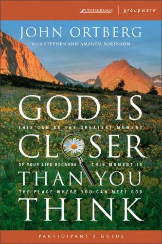 God Is Closer Than You Think This Can Be The Greatest Moment Of Your Life Because This Moment Is The Place Where You Can Meet God: This Can Be the Greatest Moment of Your Life Because This Moment Is the Place Where You Can Meet God: Participant's Guide ..