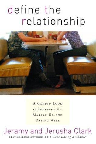 Define The Relationship: A Candid Look At Breaking Up, Making Up, And Dating Well