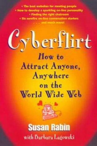 Cyberflirt: How To Attract Anyone, Anywhere On The World Wide Web
