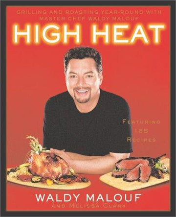 High Heat: Grilling And Roasting Year-Round With Master Chef Waldy Malouf
