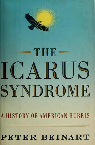 The Icarus Syndrome: a history of American hubris