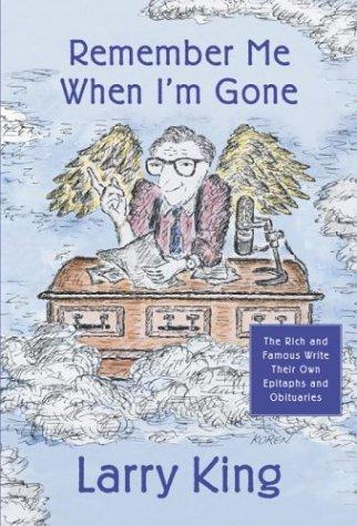 Remember Me When I'm Gone: The Rich And Famous Write Their Own Epitaphs And Obituaries