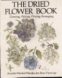 The Dried Flower Book: growing, picking, drying, arranging
