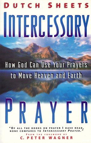 Intercessory Prayer: How God Can Use Your Prayers To Move Heaven And Earth