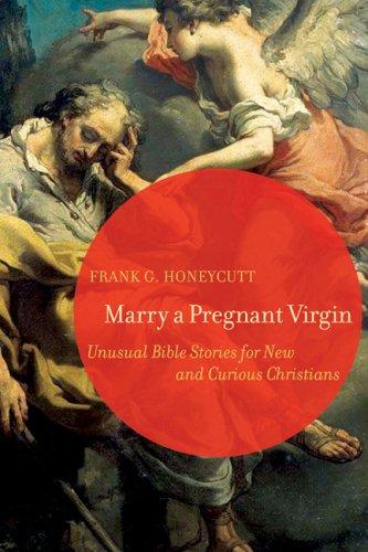 Marry A Pregnant Virgin: Unusual Bible Stories For New And Curious Christians