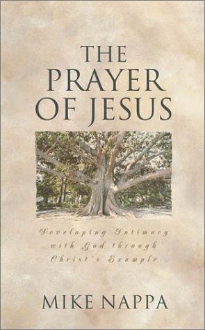 The Prayer Of Jesus: Developing Intimacy With God Through Christ's Example