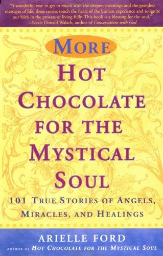 More Hot Chocolate For The Mystical Soul: 101 true stories of angels, miracles, and healings