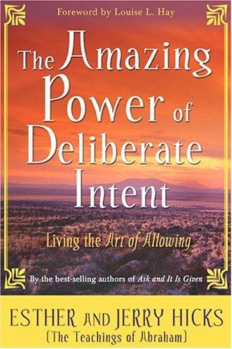 The Amazing Power Of Deliberate Intent: Living The Art Of Allowing