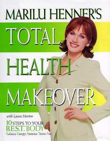 Marilu Henner's Total Health Makeover: Ten Steps To Your Best Body