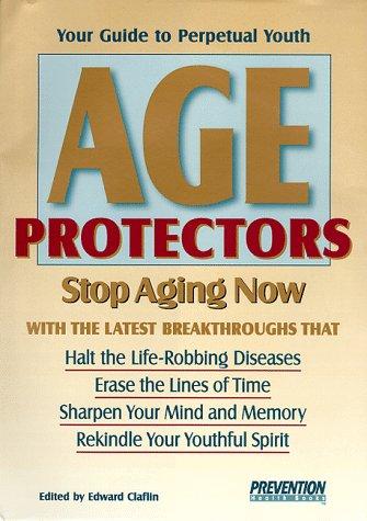 Age Protectors: Stop Aging Now!: stop aging now with the latest breakthroughs that halt the life-robbing diseases, erase the lines of time, sharpen your mind and memory, rekindle your youthful spirit