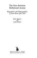 The Post-Feminist Hollywood Actress: Biographies and Filmographies of stars born after 1939