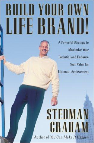 Build Your Own Life Brand! : A Powerful Strategy To Maximize Your Potential And Enhance Your Value For Ultimate Achievement