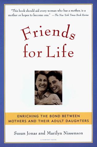 Friends For Life: Enriching The Bond Between Mothers And Their Adult Daughters: Enriching the Bond Between Mothers and Their Adult Daughters