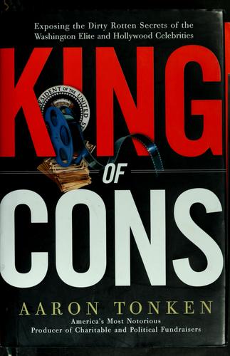 King Of Cons: Exposing The Dirty, Rotten Secrets Of The Washington Elite And Hollywood Celebrities