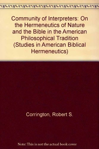 The Community Of Interpreters: On the Hermeneutics of Nature and the Bible in the American Philosophical Tradition (Studies in American Biblical Hermeneutics)