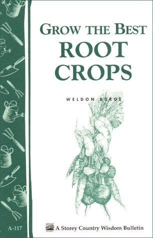 Grow The Best Root Crops: Storey Country Wisdom Bulletin A-117 (Storey/Garden Way Publishing Bulletin)