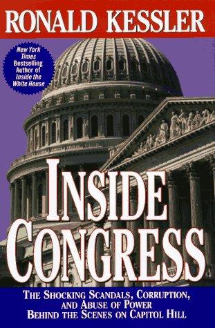 Inside Congress: The Shocking Scandals, Corruption, And Abuse Of Power Behind The Scenes On Capitol Hill