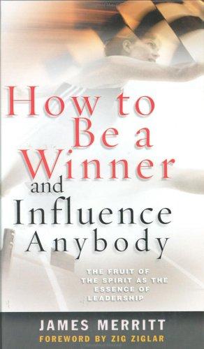 How To Be A Winner And Influence Anybody: The Fruit Of The Spirit As The Essence Of Leadership