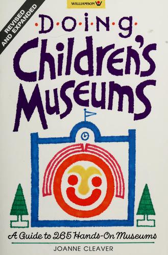 Doing Children's Museums: A Guide To 265 Hands-On Museums
