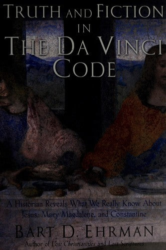 Truth And Fiction In The Da Vinci Code: a historian reveals what we really know about Jesus, Mary Magdalene, and Constantine