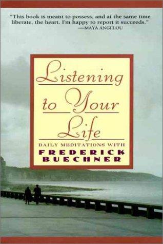 Listening To Your Life: Daily Meditations With Frederick Buechner: daily meditations with Frederick Buechner